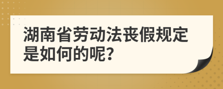 湖南省劳动法丧假规定是如何的呢？