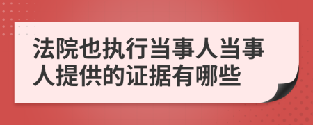 法院也执行当事人当事人提供的证据有哪些