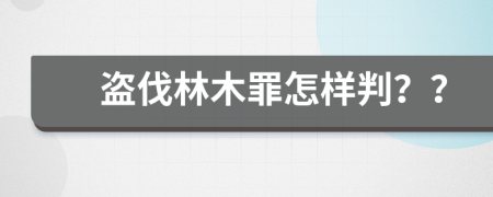 盗伐林木罪怎样判？？