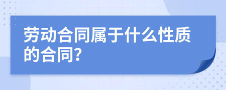 劳动合同属于什么性质的合同？