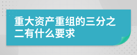 重大资产重组的三分之二有什么要求