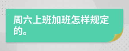 周六上班加班怎样规定的。