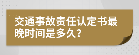 交通事故责任认定书最晚时间是多久？