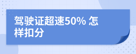 驾驶证超速50% 怎样扣分