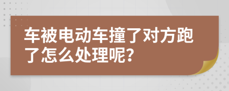 车被电动车撞了对方跑了怎么处理呢？