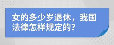 女的多少岁退休，我国法律怎样规定的？