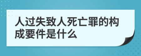 人过失致人死亡罪的构成要件是什么