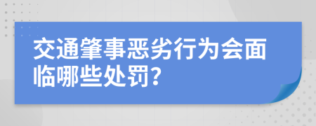 交通肇事恶劣行为会面临哪些处罚？