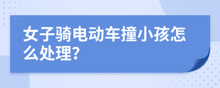 女子骑电动车撞小孩怎么处理？