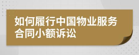 如何履行中国物业服务合同小额诉讼