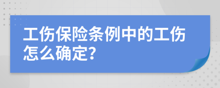 工伤保险条例中的工伤怎么确定？