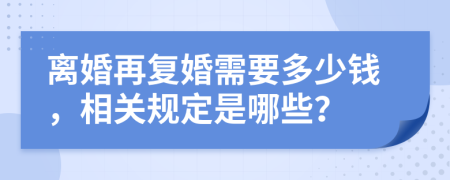 离婚再复婚需要多少钱，相关规定是哪些？