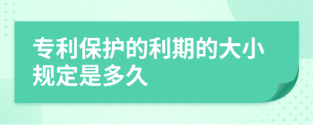 专利保护的利期的大小规定是多久