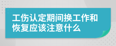 工伤认定期间换工作和恢复应该注意什么