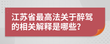 江苏省最高法关于醉驾的相关解释是哪些？