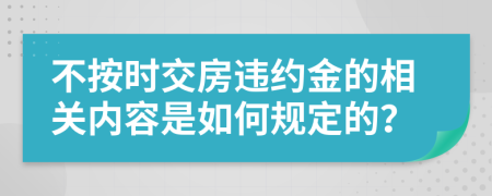 不按时交房违约金的相关内容是如何规定的？