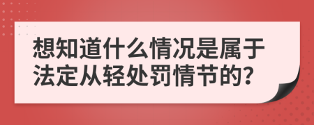 想知道什么情况是属于法定从轻处罚情节的？