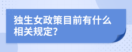 独生女政策目前有什么相关规定？