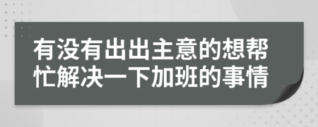 有没有出出主意的想帮忙解决一下加班的事情