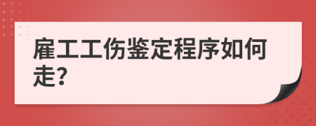 雇工工伤鉴定程序如何走？