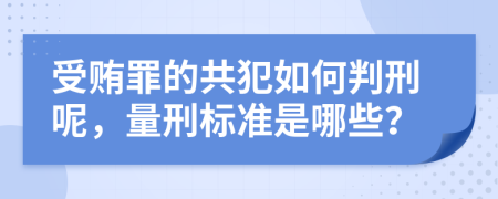 受贿罪的共犯如何判刑呢，量刑标准是哪些？