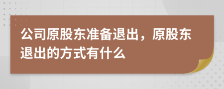 公司原股东准备退出，原股东退出的方式有什么