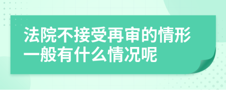 法院不接受再审的情形一般有什么情况呢