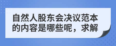 自然人股东会决议范本的内容是哪些呢，求解