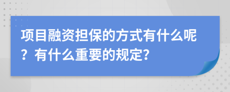 项目融资担保的方式有什么呢？有什么重要的规定？