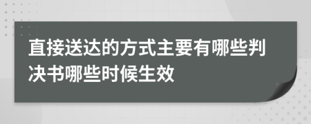 直接送达的方式主要有哪些判决书哪些时候生效