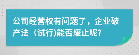 公司经营权有问题了，企业破产法（试行)能否废止呢？