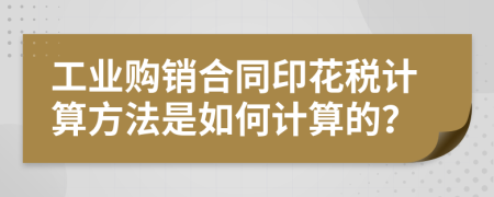 工业购销合同印花税计算方法是如何计算的？