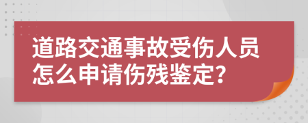 道路交通事故受伤人员怎么申请伤残鉴定？