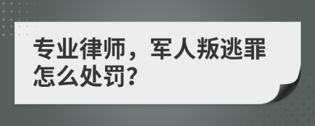 专业律师，军人叛逃罪怎么处罚？