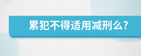 累犯不得适用减刑么?