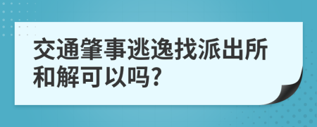 交通肇事逃逸找派出所和解可以吗?