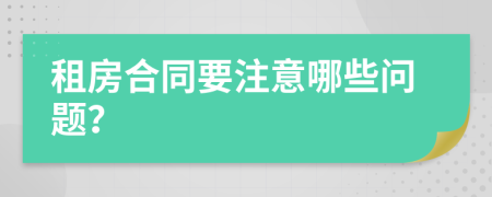 租房合同要注意哪些问题？