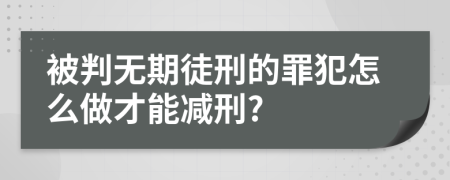 被判无期徒刑的罪犯怎么做才能减刑?