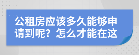 公租房应该多久能够申请到呢？怎么才能在这