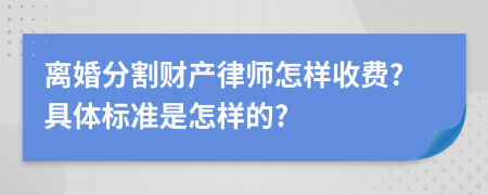 离婚分割财产律师怎样收费?具体标准是怎样的?