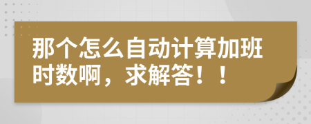 那个怎么自动计算加班时数啊，求解答！！