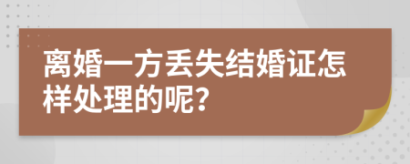 离婚一方丢失结婚证怎样处理的呢？