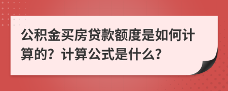 公积金买房贷款额度是如何计算的？计算公式是什么？