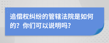 追偿权纠纷的管辖法院是如何的？你们可以说明吗？