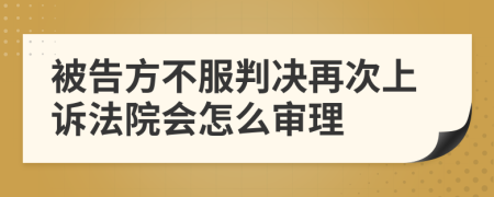 被告方不服判决再次上诉法院会怎么审理