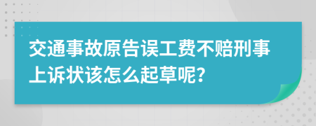 交通事故原告误工费不赔刑事上诉状该怎么起草呢？