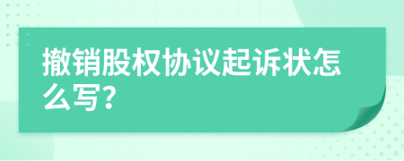 撤销股权协议起诉状怎么写？