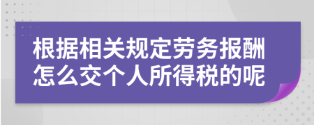 根据相关规定劳务报酬怎么交个人所得税的呢