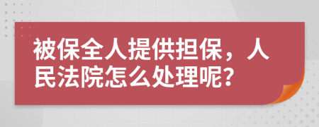 被保全人提供担保，人民法院怎么处理呢？