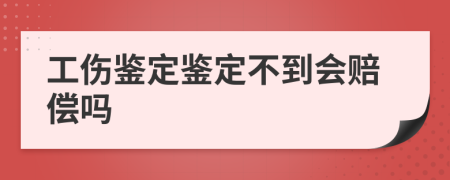 工伤鉴定鉴定不到会赔偿吗